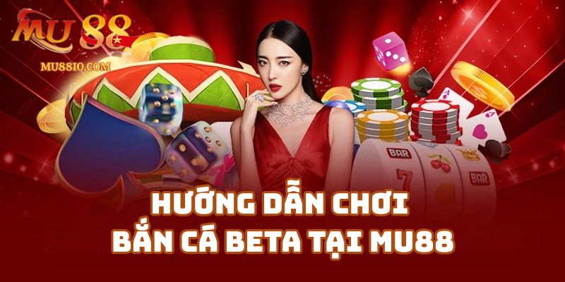 Hướng dẫn chơi Bắn Cá Beta tại Mu88