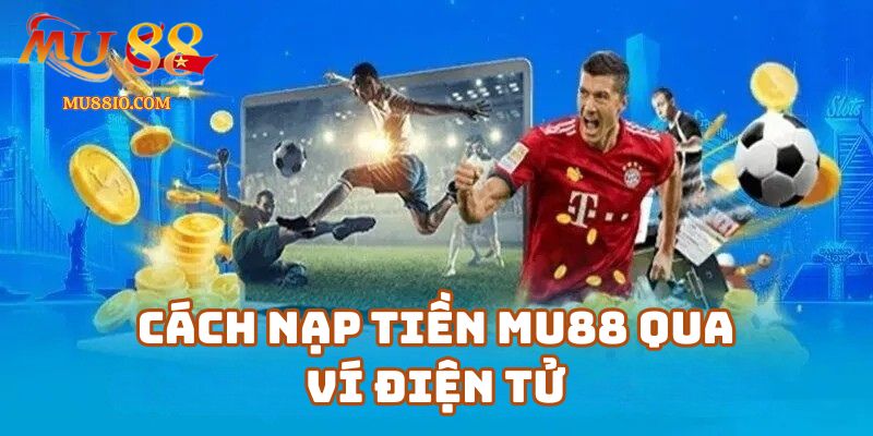 nap tien mu88 3 Cách Nạp Tiền Mu88 Qua Ví Điện Tử (Momo, ZaloPay, Viettel Money…) Đơn Giản