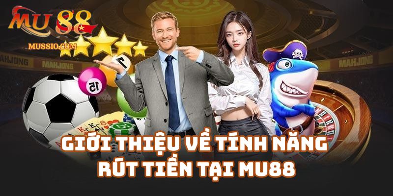 rut tien mu88 1 Giới thiệu về tính năng Rút Tiền tại Mu88