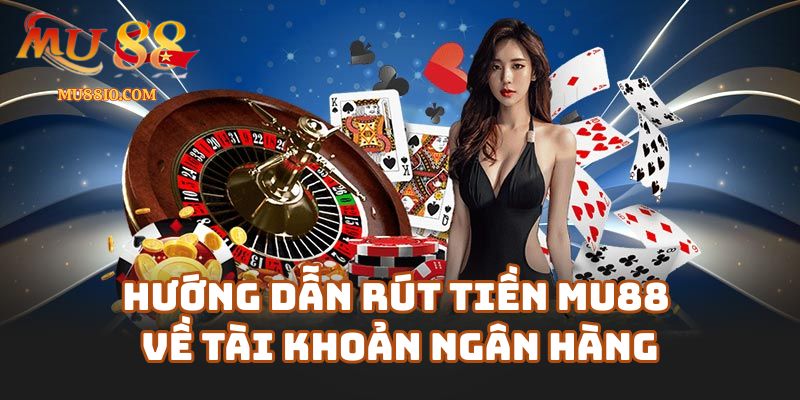 rut tien mu88 2 Hướng Dẫn Rút Tiền Mu88 Về Tài Khoản Ngân Hàng