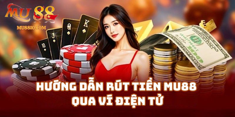 rut tien mu88 3 Hướng Dẫn Rút Tiền Mu88 Qua Ví Điện Tử