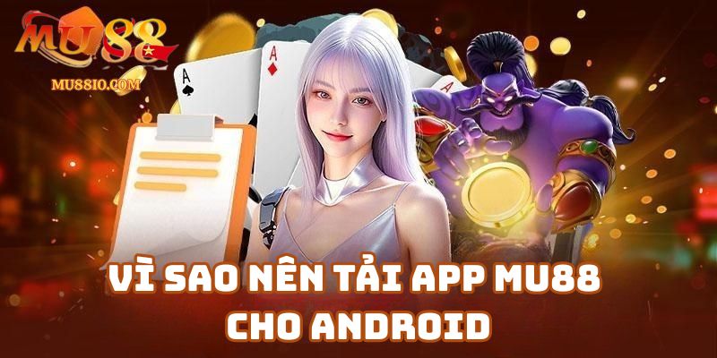 tai app mu88 cho android 1 Vì Sao Nên Tải App Mu88 Cho Android