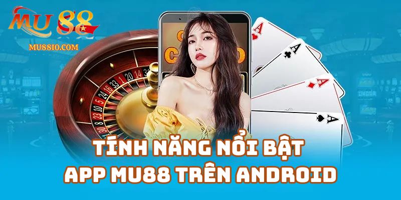 tai app mu88 cho android 3 Tính Năng Nổi Bật Của App Mu88 Trên Android