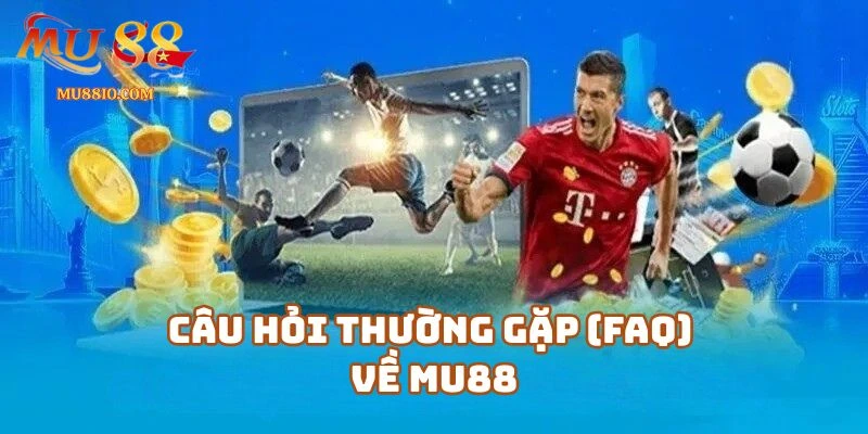trang chu mu88 6 Giải Đáp Các Câu Hỏi Thường Gặp (FAQ) Về Mu88